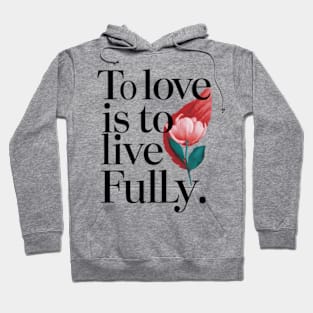 To love is to live fully. Hoodie